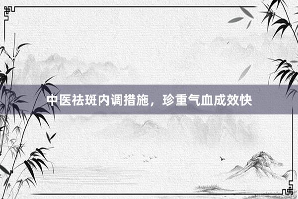 中医祛斑内调措施，珍重气血成效快