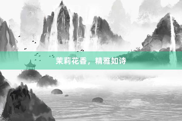 茉莉花香，精雅如诗