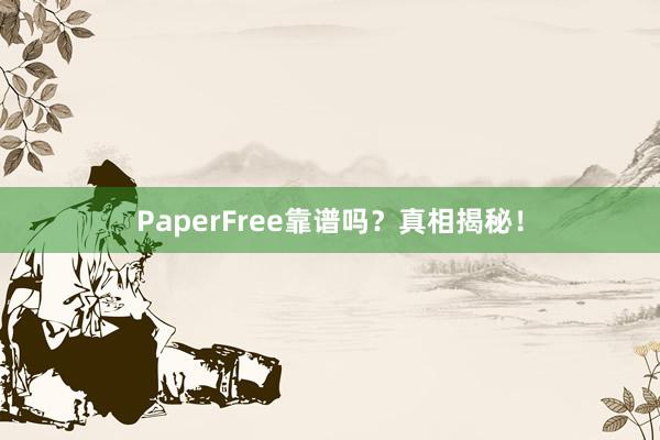 PaperFree靠谱吗？真相揭秘！